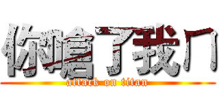 你嗆了我ㄇ (attack on titan)
