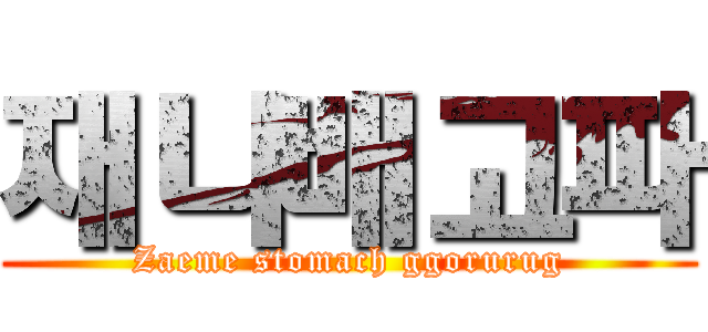 재나배고파 (Zaeme stomach ggorurug)