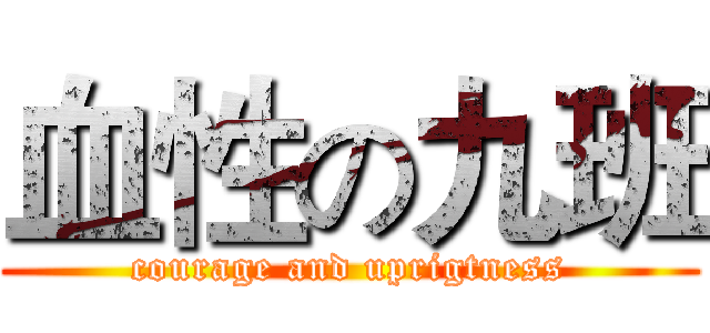 血性の九班 (courage and uprigtness)