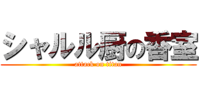 シャルル厨の香室 (attack on titan)