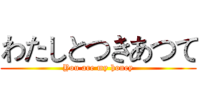 わたしとつきあつて (You are my honey)
