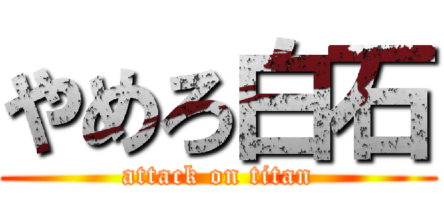 やめろ白石 (attack on titan)