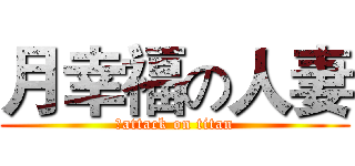 月幸福の人妻 (幸attack on titan)