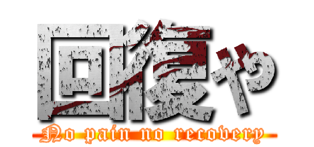 回復や (No pain no recovery)