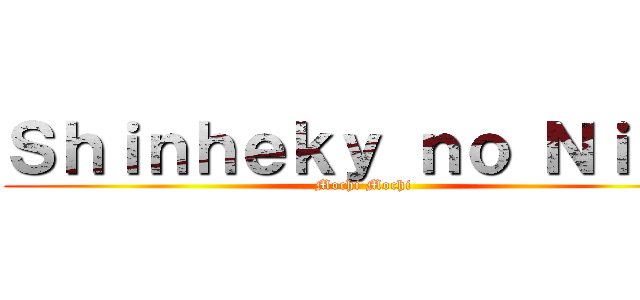 Ｓｈｉｎｈｅｋｙ ｎｏ Ｎｉｃｏ (Mochi Mochi)