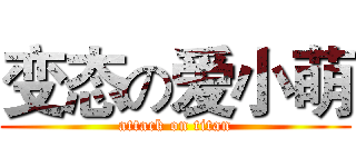变态の爱小萌 (attack on titan)