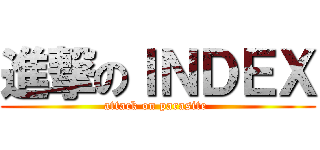 進撃のＩＮＤＥＸ (attack on parasite )