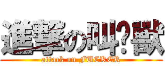 進撃の叫兽獸 (attack on FUCKER)
