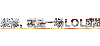 装修，就是一场ＬＯＬ团战！ (attack on titan)
