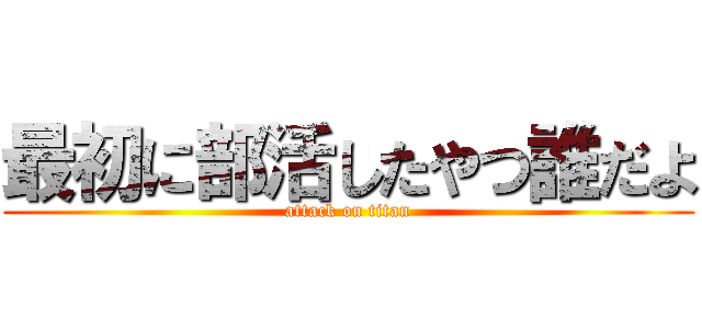 最初に部活したやつ誰だよ (attack on titan)