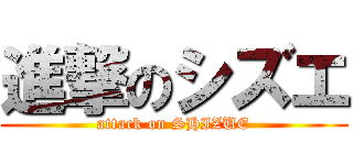 進撃のシズエ (attack on SHIZUE)