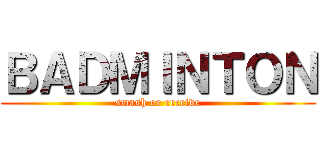 ＢＡＤＭＩＮＴＯＮ (smash or receive)