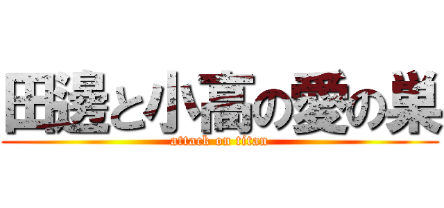 田邊と小高の愛の巣 (attack on titan)