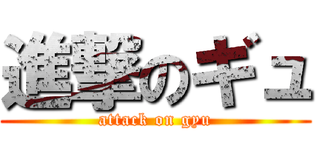 進撃のギュ (attack on gyu)
