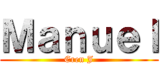 Ｍａｎｕｅｌ (Eren J)