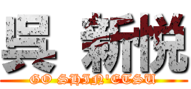 呉 新悦 (GO SHIN'ETSU)