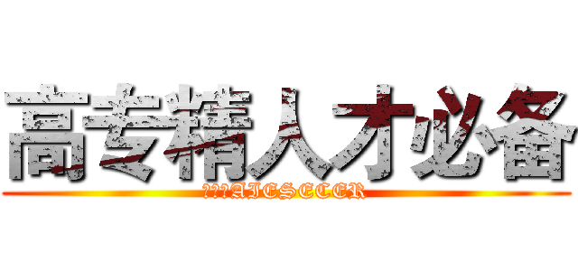 高专精人才必备 (进击的AIESECER)