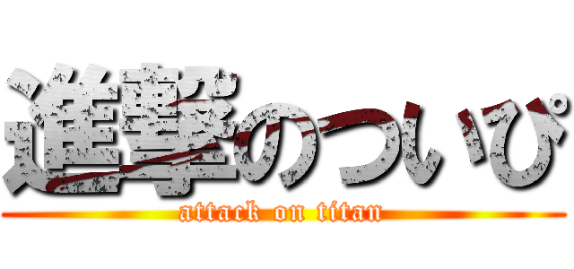 進撃のついぴ (attack on titan)