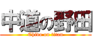 中道の野田 (Chido on titan)