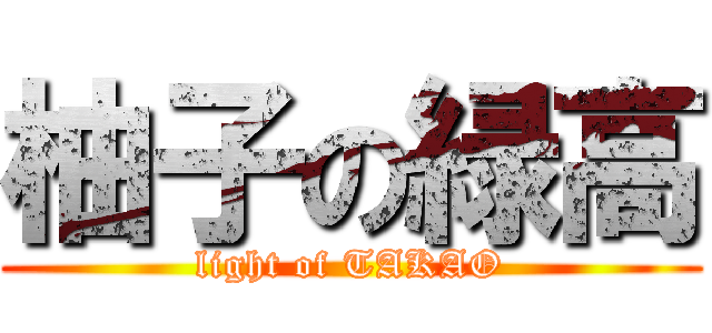 柚子の緑高 (light of TAKAO)