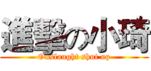 進擊の小琦 (Onslaught shut up)