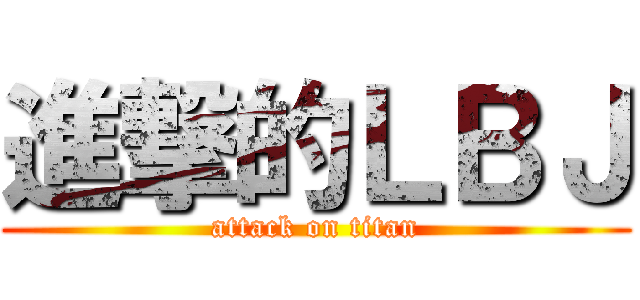 進撃的ＬＢＪ (attack on titan)