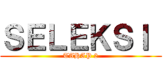 ＳＥＬＥＫＳＩ  (TAHAP 2)