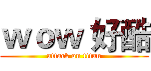 ｗｏｗ 好酷 (attack on titan)