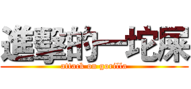 進擊的一坨屎 (attack on gorilla)