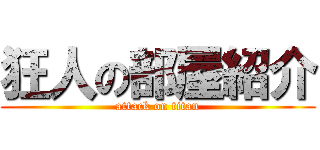 狂人の部屋紹介 (attack on titan)