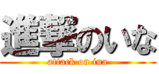 進撃のいな (attack on ina)