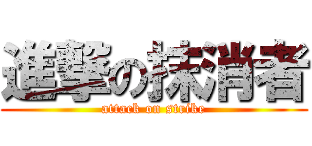 進撃の抹消者 (attack on strike)