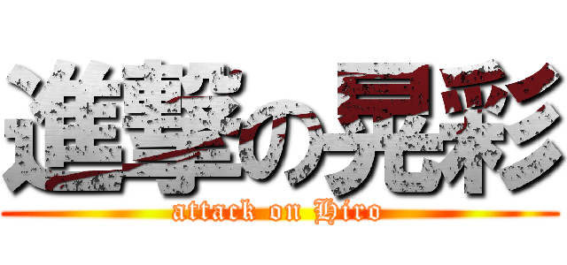 進撃の晃彩 (attack on Hiro)