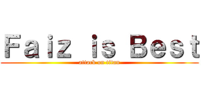 Ｆａｉｚ ｉｓ Ｂｅｓｔ (attack on titan)