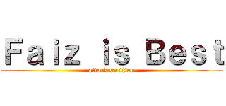 Ｆａｉｚ ｉｓ Ｂｅｓｔ (attack on titan)