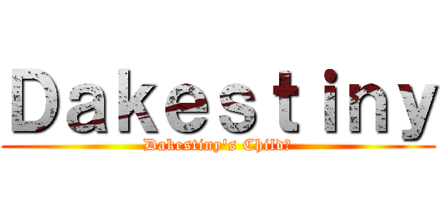 Ｄａｋｅｓｔｉｎｙ (Dakestiny's Child?)