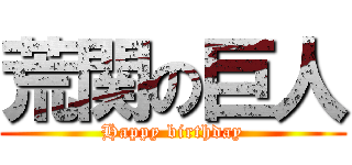 荒関の巨人 (Happy birthday)