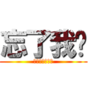 忘了我吧 (哈哈哈哈哈哈哈)