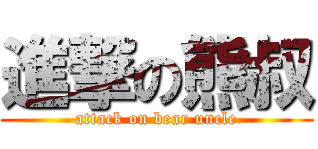 進撃の熊叔 (attack on bear uncle)