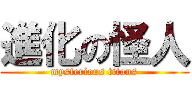 進化の怪人 (mysterious titans)