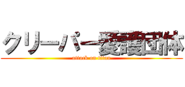 クリーパー愛護団体 (attack on titan)