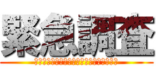 緊急調査 (Ｕｒｇｅｎｔ　ｉｎｖｅｓｔｉｇａｔｉｏｎ)