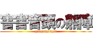 害害音頭の熊障 (gaigaigaigai)