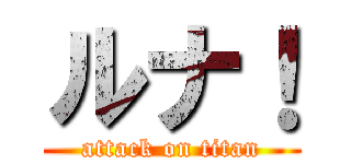 ルナ！ (attack on titan)