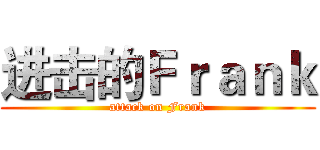 进击的Ｆｒａｎｋ (attack on Frank)