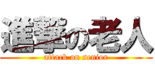 進撃の老人 (attack on senior)