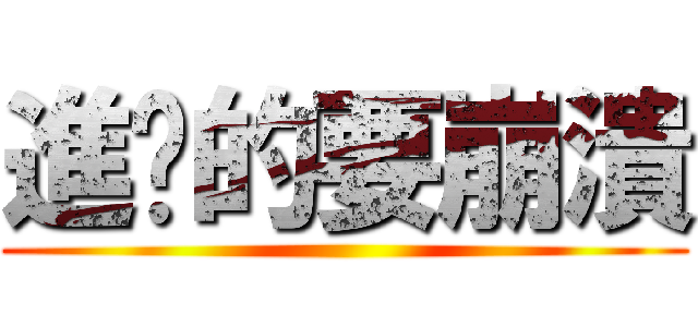 進擊的要崩潰 ()