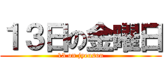 １３日の金曜日 (13 on jyeuson)