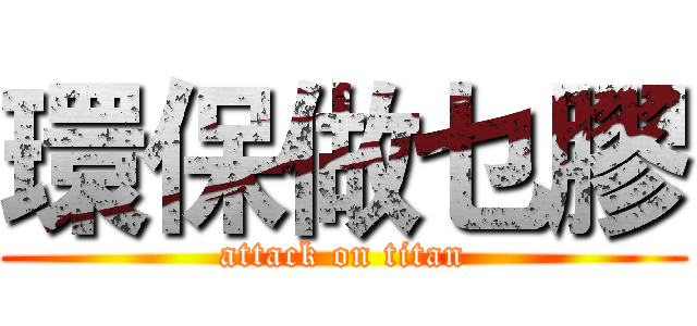 環保做乜膠 (attack on titan)