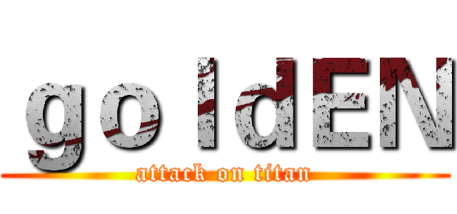ｇｏｌｄＥＮ (attack on titan)